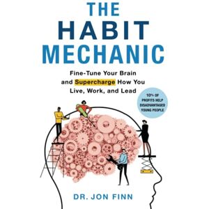 Finn, Jon The Habit Mechanic: Fine-Tune Your Brain and Supercharge How You Live, Work, and Lead (Practical Brain Science for Success) Finn, Jon The Habit Mechanic: Fine-Tune Your Brain and Supercharge How You Live, Work, and Lead (Practical Brain Science for Success)