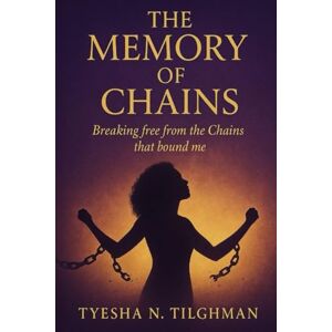 Tilghman, Tyesha N The Memory of Chains Workbook: Breaking Free from the Weight That Held Me Tilghman, Tyesha N The Memory of Chains Workbook: Breaking Free from the Weight That Held Me