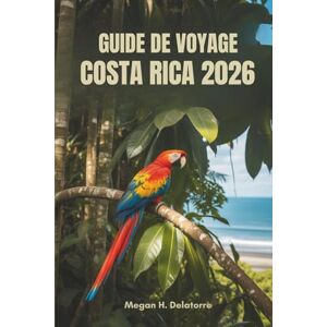 Delatorre, Megan H. GUIDE DE VOYAGE COSTA RICA 2026: Votre aventure ultime en Amérique centrale Delatorre, Megan H. GUIDE DE VOYAGE COSTA RICA 2026: Votre aventure ultime en Amérique centrale