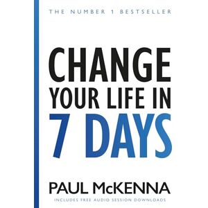 McKenna, Paul Change Your Life In Seven Days: The No. 1 Bestseller McKenna, Paul Change Your Life In Seven Days: The No. 1 Bestseller