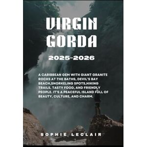 Leclair, Sophie .L Virgin Gorda Travel Guide: A Caribbean gem with giant granite rocks at The Baths, hidden beaches like Devil’s Bay, calm snorkeling spots, scenic hiking trails, tasty local food, and warm, friendly. Leclair, Sophie .L Virgin Gorda Travel Guide: A Caribbean gem with giant granite rocks at The Baths, hidden beaches like Devil’s Bay, calm snorkeling spots, scenic hiking trails, tasty local food, and warm, friendly.