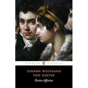 Johann Wolfgang Von Goethe Elective Affinities (Penguin Classics) Johann Wolfgang Von Goethe Elective Affinities (Penguin Classics)
