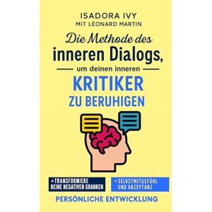 ivy, isadora Die Methode des inneren Dialogs, um deinen inneren Kritiker zu beruhigen ivy, isadora Die Methode des inneren Dialogs, um deinen inneren Kritiker zu beruhigen
