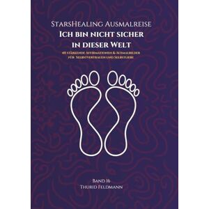 Feldmann, Thurid StarsHealing Ausmalreise Ich bin nicht sicher in dieser Welt: 40 Affirmationen & Ausmalbilder zur Transformation negativer Glaubenssätze (StarsHealing Ausmalbuch) Feldmann, Thurid StarsHealing Ausmalreise Ich bin nicht sicher in dieser Welt: 40 Affirmationen & Ausmalbilder zur Transformation negativer Glaubenssätze (StarsHealing Ausmalbuch)