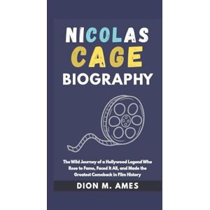 M. Ames, Dion NICOLAS CAGE BIOGRAPHY: The Wild Journey of a Hollywood Legend Who Rose to Fame, Faced It All, and Made the Greatest Comeback in Film History M. Ames, Dion NICOLAS CAGE BIOGRAPHY: The Wild Journey of a Hollywood Legend Who Rose to Fame, Faced It All, and Made the Greatest Comeback in Film History
