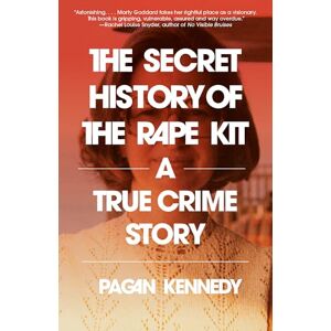 Kennedy, Pagan The Secret History of the Rape Kit: A True Crime Story Kennedy, Pagan The Secret History of the Rape Kit: A True Crime Story