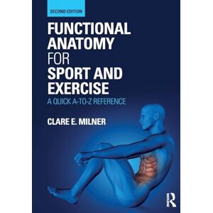 Milner, Clare Functional Anatomy for Sport and Exercise: A Quick A-to-Z Reference Milner, Clare Functional Anatomy for Sport and Exercise: A Quick A-to-Z Reference