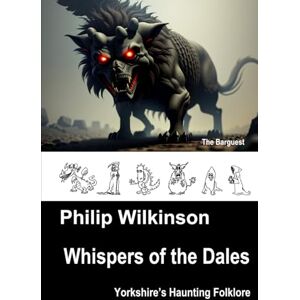 Wilkinson, Mr Philip Whispers of the Dales: Yorkshire's Haunting Folklore (Whispers Folklore of the British Isles) Wilkinson, Mr Philip Whispers of the Dales: Yorkshire's Haunting Folklore (Whispers Folklore of the British Isles)