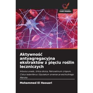 El Haouari, Mohammed Aktywnośc antyagregacyjna ekstraktów z pięciu roślin leczniczych: Arbutus unedo, Urtica dioica, Petroselinum crispum, Cistus ladaniferus i Equisetum arvense ze wschodniego Maroka El Haouari, Mohammed Aktywnośc antyagregacyjna ekstraktów z pięciu roślin leczniczych: Arbutus unedo, Urtica dioica, Petroselinum crispum, Cistus ladaniferus i Equisetum arvense ze wschodniego Maroka