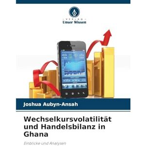 Aubyn-Ansah, Joshua Wechselkursvolatilität und Handelsbilanz in Ghana: Einblicke und Analysen Aubyn-Ansah, Joshua Wechselkursvolatilität und Handelsbilanz in Ghana: Einblicke und Analysen