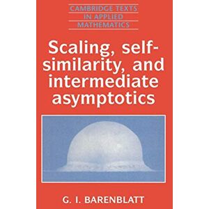 Barenblatt, Grigory Scaling, Self-similarity, and Intermediate Asymptotics: Dimensional Analysis and Intermediate Asymptotics: 14 (Cambridge Texts in Applied Mathematics, Series Number 14) Barenblatt, Grigory Scaling, Self-similarity, and Intermediate Asymptotics: Dimensional Analysis and Intermediate Asymptotics: 14 (Cambridge Texts in Applied Mathematics, Series Number 14)