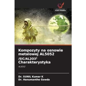 Kumar K, Dr. Sunil Kompozyty na osnowie metalowej AL5052 /SiC/AL2O3: Charakterystyka Kumar K, Dr. Sunil Kompozyty na osnowie metalowej AL5052 /SiC/AL2O3: Charakterystyka