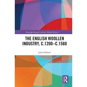 Oldland, John The English Woollen Industry, c.1200-c.1560 (Routledge Research in Early Modern History) Oldland, John The English Woollen Industry, c.1200-c.1560 (Routledge Research in Early Modern History)