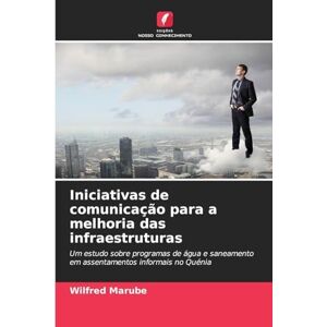 Marube, Wilfred Iniciativas de comunicação para a melhoria das infraestruturas: Um estudo sobre programas de água e saneamento em assentamentos informais no Quénia Marube, Wilfred Iniciativas de comunicação para a melhoria das infraestruturas: Um estudo sobre programas de água e saneamento em assentamentos informais no Quénia