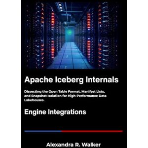 R. Walker, Alexandra Apache Iceberg Internals: Dissecting the Open Table Format, Manifest Lists, and Snapshot Isolation for High-Performance Data Lakehouses. R. Walker, Alexandra Apache Iceberg Internals: Dissecting the Open Table Format, Manifest Lists, and Snapshot Isolation for High-Performance Data Lakehouses.