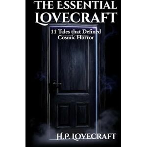 Lovecraft, H.P. The Essential Lovecraft: 11 Tales that Defined Cosmic Horror Lovecraft, H.P. The Essential Lovecraft: 11 Tales that Defined Cosmic Horror