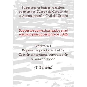 NAVARRO MENDEZ, Auto BARTOLOME Supuestos prácticos resueltos, oposiciones Cuerpo de Gestión de la Administración Civil del Estado: Volumen I Supuestos prácticos 1 al 17 sobre ... ... RESUELTOS OPOSICIONES GESTIÓN DEL ESTADO) NAVARRO MENDEZ, Auto BARTOLOME Supuestos prácticos resueltos, oposiciones Cuerpo de Gestión de la Administración Civil del Estado: Volumen I Supuestos prácticos 1 al 17 sobre ... ... RESUELTOS OPOSICIONES GESTIÓN DEL ESTADO)