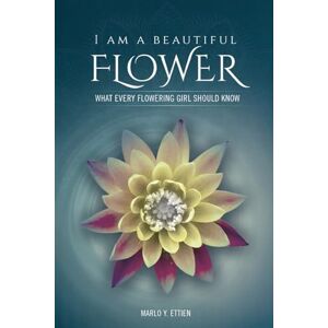 Ettien, Marlo E I Am a Beautiful Flower: What Every Flowering Girl Should Know Ettien, Marlo E I Am a Beautiful Flower: What Every Flowering Girl Should Know