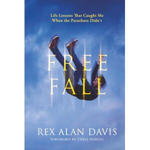 Davis, Rex Alan Free Fall: Life Lessons That Caught Me When the Parachute Didn't Davis, Rex Alan Free Fall: Life Lessons That Caught Me When the Parachute Didn't