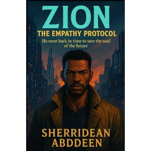Abddeen, Sherridean Ann-Marie ZION: The Empathy Protocol: He went back in time to save the soul of the future. Abddeen, Sherridean Ann-Marie ZION: The Empathy Protocol: He went back in time to save the soul of the future.