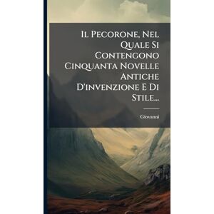 (Fiorentino), Giovanni Il Pecorone, Nel Quale Si Contengono Cinquanta Novelle Antiche D'invenzione E Di Stile... (Fiorentino), Giovanni Il Pecorone, Nel Quale Si Contengono Cinquanta Novelle Antiche D'invenzione E Di Stile...