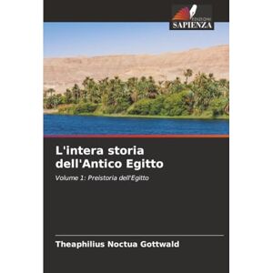 Gottwald, Theaphilius Noctua L'intera storia dell'Antico Egitto: Volume 1: Preistoria dell'Egitto Gottwald, Theaphilius Noctua L'intera storia dell'Antico Egitto: Volume 1: Preistoria dell'Egitto