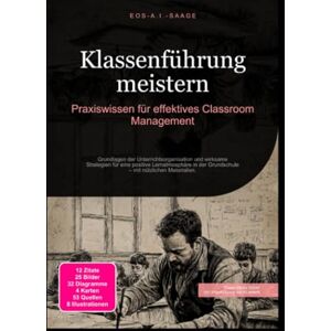 A. I. Saage, D. Eos Klassenführung meistern: Praxiswissen für effektives Classroom Management A. I. Saage, D. Eos Klassenführung meistern: Praxiswissen für effektives Classroom Management