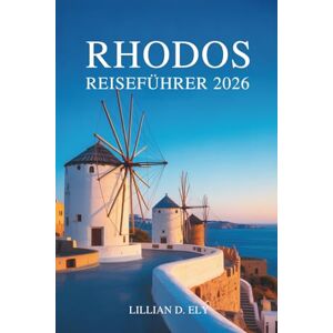 Ely, Lillian D. Rhodos Reiseführer 2026: Erleben Sie die reiche Geschichte und die wunderschönen Strände der antiken griechischen Insel Ely, Lillian D. Rhodos Reiseführer 2026: Erleben Sie die reiche Geschichte und die wunderschönen Strände der antiken griechischen Insel