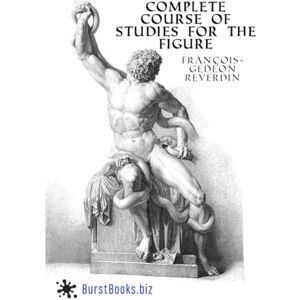 Books, Burst Complete Course Of Studies For The Figure: Based on the most beautiful models of antiquity and the paintings of the great masters Books, Burst Complete Course Of Studies For The Figure: Based on the most beautiful models of antiquity and the paintings of the great masters