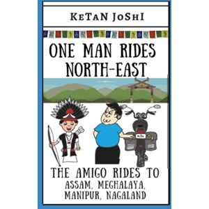 Joshi, Ketan One Man Rides North-East: The Amigo rides across Assam, Manipur, Meghalaya and Nagaland: 7 (Three Men on Motorcycles) Joshi, Ketan One Man Rides North-East: The Amigo rides across Assam, Manipur, Meghalaya and Nagaland: 7 (Three Men on Motorcycles)