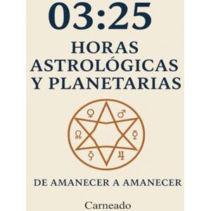 Ferreri, Carlos Carneado 03:25 Horas Astrológicas y Planetarias: De Amanecer a Amanecer (Colección de obras de Carneado) Ferreri, Carlos Carneado 03:25 Horas Astrológicas y Planetarias: De Amanecer a Amanecer (Colección de obras de Carneado)