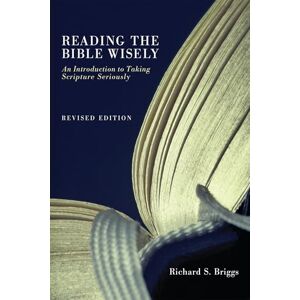 Briggs, Richard S. Reading the Bible Wisely: An Introduction to Taking Scripture Seriously Briggs, Richard S. Reading the Bible Wisely: An Introduction to Taking Scripture Seriously