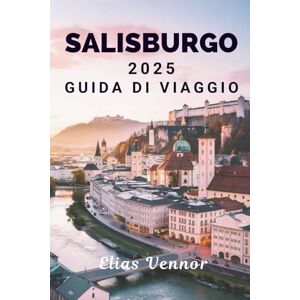 Vennor, Elias SALISBURGO 2025 GUIDA DI VIAGGIO: Consigli semplici per un soggiorno indimenticabile Vennor, Elias SALISBURGO 2025 GUIDA DI VIAGGIO: Consigli semplici per un soggiorno indimenticabile