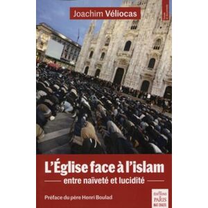 Véliocas, Joachim L'Eglise face à l'islam: Entre naïveté et lucidité. Préface du père Henri Boulad Véliocas, Joachim L'Eglise face à l'islam: Entre naïveté et lucidité. Préface du père Henri Boulad