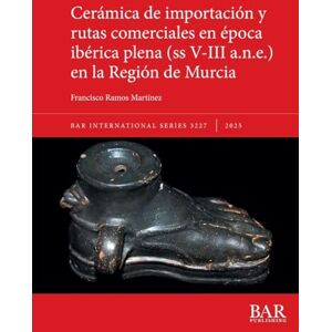 Ramos Martínez, Francisco Cerámica de importación y rutas comerciales en época ibérica plena (ss V-III a.n.e.) en la Región de Murcia: 3227 (International) Ramos Martínez, Francisco Cerámica de importación y rutas comerciales en época ibérica plena (ss V-III a.n.e.) en la Región de Murcia: 3227 (International)