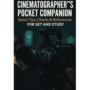 Smithy, Allen Cinematographer’s Pocket Companion: Quick Tips, Charts & References for Set and Study Smithy, Allen Cinematographer’s Pocket Companion: Quick Tips, Charts & References for Set and Study