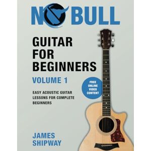 Shipway, James Guitar for Beginners, Volume 1: Easy Acoustic Guitar Lessons for Complete Beginners Shipway, James Guitar for Beginners, Volume 1: Easy Acoustic Guitar Lessons for Complete Beginners