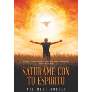Robles, Wilfredo SATURAME CON TU ESPIRITU: “El apaga la sed del sediento, y sacia con lo mejor al hambriento” Salmos 107:9 (NVI) Robles, Wilfredo SATURAME CON TU ESPIRITU: “El apaga la sed del sediento, y sacia con lo mejor al hambriento” Salmos 107:9 (NVI)