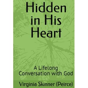 Skinner (Peirce) MO, Virginia Lynn Hidden in His Heart: A Lifelong Conversation with God Skinner (Peirce) MO, Virginia Lynn Hidden in His Heart: A Lifelong Conversation with God