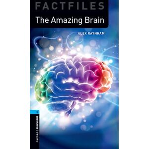 Raynham, Alex Oxford Bookworms Library Factfiles: Level 5: The Amazing Brain: Graded readers for secondary and adult learners Raynham, Alex Oxford Bookworms Library Factfiles: Level 5: The Amazing Brain: Graded readers for secondary and adult learners