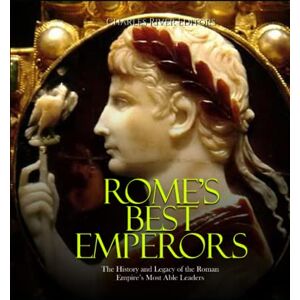 Charles River Editors Rome’s Best Emperors: The History and Legacy of the Roman Empire’s Most Able Leaders Charles River Editors Rome’s Best Emperors: The History and Legacy of the Roman Empire’s Most Able Leaders