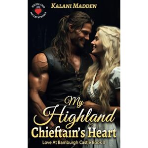 Madden, Kalani My Highland Chieftain's Heart: A Historical Scottish Time Travel Romance Madden, Kalani My Highland Chieftain's Heart: A Historical Scottish Time Travel Romance