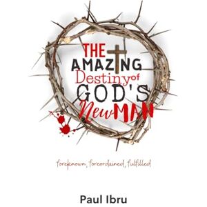 Ibru, Dr. Paul The Amazing Destiny of God's New Man: Foreknown, Foreordained, Fulfilled. Ibru, Dr. Paul The Amazing Destiny of God's New Man: Foreknown, Foreordained, Fulfilled.