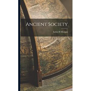 Morgan, Lewis H Ancient Society Morgan, Lewis H Ancient Society