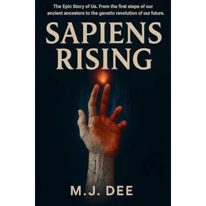 Dee, M.J. SAPIENS RISING: The Epic Saga of Human Evolution from Primates to Pioneers Dee, M.J. SAPIENS RISING: The Epic Saga of Human Evolution from Primates to Pioneers