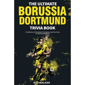 Walker, Ray The Ultimate Borussia Dortmund Trivia Book: A Collection of Amazing Trivia Quizzes and Fun Facts for Die-Hard Borussia BVB Fans!: A Collection of ... and Fun Facts for Die-Hard Borussia DVB Fans! Walker, Ray The Ultimate Borussia Dortmund Trivia Book: A Collection of Amazing Trivia Quizzes and Fun Facts for Die-Hard Borussia BVB Fans!: A Collection of ... and Fun Facts for Die-Hard Borussia DVB Fans!