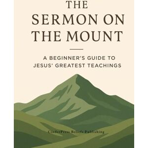 Publishing, CinderPress Beliefs The Sermon on the Mount: A Beginner’s Guide to Jesus’ Greatest Teachings Publishing, CinderPress Beliefs The Sermon on the Mount: A Beginner’s Guide to Jesus’ Greatest Teachings