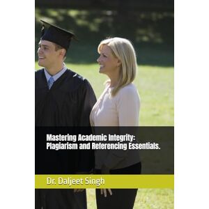 Singh, Dr Daljeet Mastering Academic Integrity: Plagiarism and Referencing Essentials. (Speak Up & Stand Out: Essential Communication & Soft Skills for University Success.) Singh, Dr Daljeet Mastering Academic Integrity: Plagiarism and Referencing Essentials. (Speak Up & Stand Out: Essential Communication & Soft Skills for University Success.)