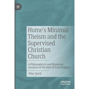 Hartl, Péter Hume's Minimal Theism and the Supervised Christian Church: A Philosophical and Historical Analysis of the Idea of True Religion Hartl, Péter Hume's Minimal Theism and the Supervised Christian Church: A Philosophical and Historical Analysis of the Idea of True Religion