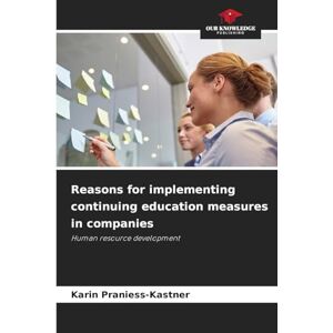 Praniess-Kastner, Karin Reasons for implementing continuing education measures in companies: Human resource development Praniess-Kastner, Karin Reasons for implementing continuing education measures in companies: Human resource development